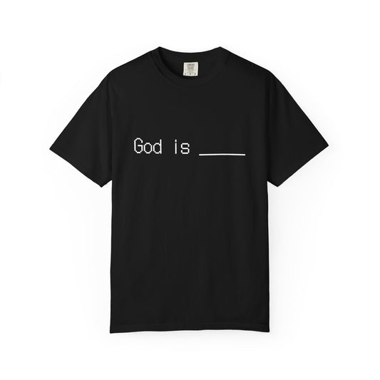 God is: fill in the blank t shirt. What is God to you?